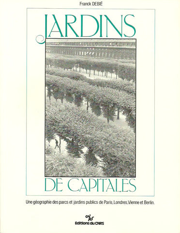 DEBIE, FRANCK. Jardins de capitales. Une géographie des parcs et jardins publics de Paris, Londres, Vienne et Berlin.