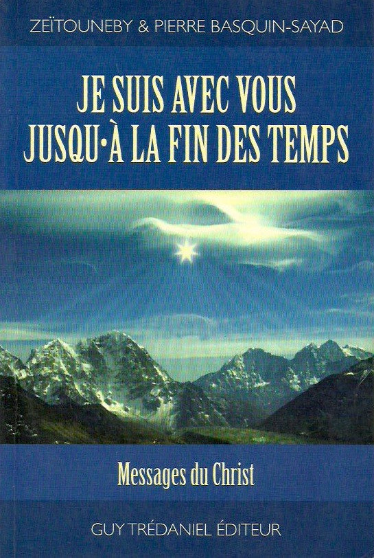 BASQUIN-SAYAD, ZEITOUNEBY & PIERRE. Je suis avec vous jusqu'à la fin des temps. Messages du Christ.