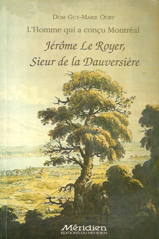 OURY, GUY-MARIE. Homme qui a conçu Montréal (L') : Jérôme le Royer, Sieur de la Dauversière