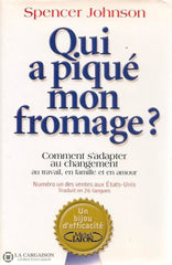 Johnson Spencer. Qui A Piqué Mon Fromage:  Comment Sadapter Au Changement Travail En Famille Et