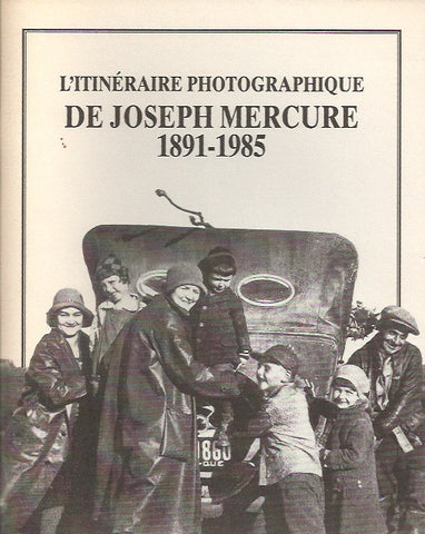 MERCURE, JOSEPH. L'itinéraire photographique de Joseph Mercure. 1891-1985.