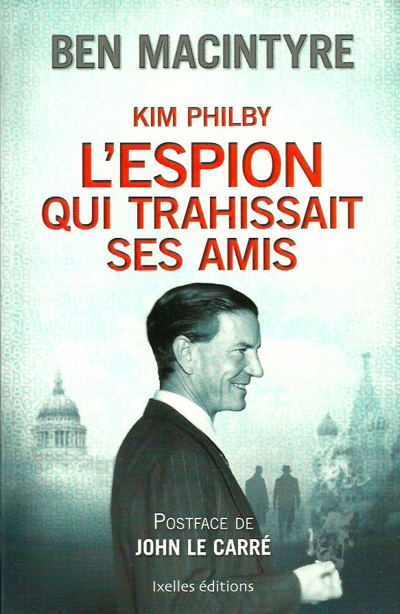 MACINTYRE, BEN. Kim Philby. L'espion qui trahissait ses amis.