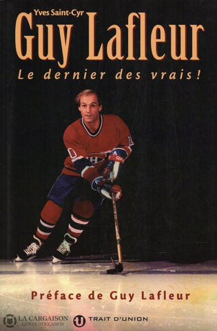 Lafleur Guy. Guy Lafleur:  Le Dernier Des Vrais ! Livre