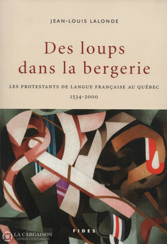 Lalonde Jean-Louis. Des Loups Dans La Bergerie:  Les Protestants De Langue Française Au Québec