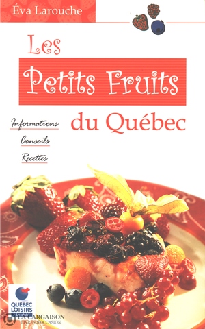 Larouche Eva. Petits Fruits Du Québec (Les):  Informations Conseils Recettes Livre