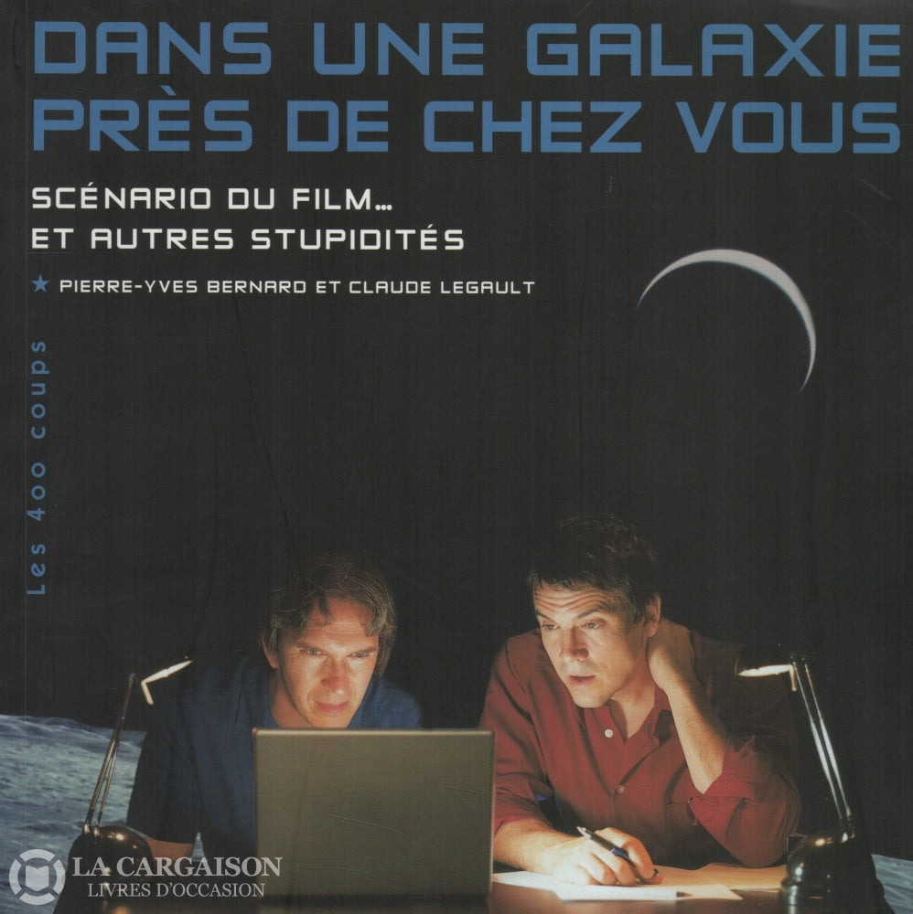 Legault-Bernard. Dans Une Galaxie Près De Chez Vous:  Scénario Du Film... Et Autres Stupidités Livre