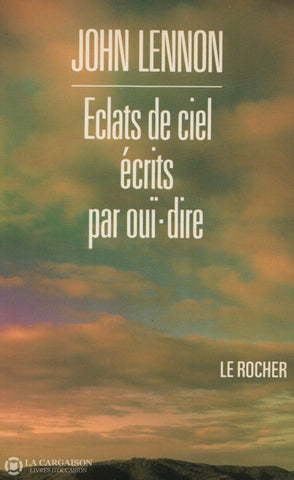 Lennon John. Éclats De Ciel Écrits Par Ouï-Dire Livre