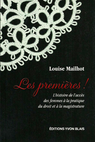 MAILHOT, LOUISE. Les Premières ! L'histoire de l'accès des femmes à la pratique du droit et à la magistrature.