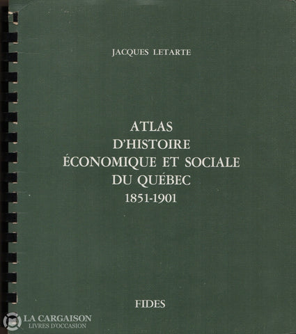 Letarte Jacques. Atlas Dhistoire Économique Et Sociale Du Québec 1851-1901 Livre