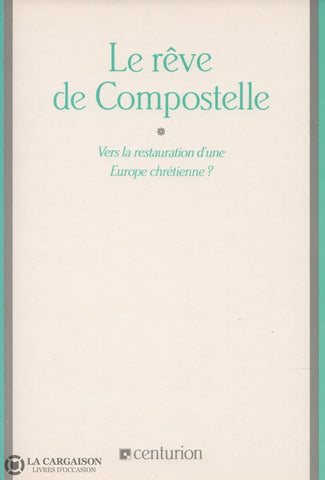 Luneau Rene. Reve De Compostelle (Le):  Vers La Restauration Dune Europe Chretienne Livre