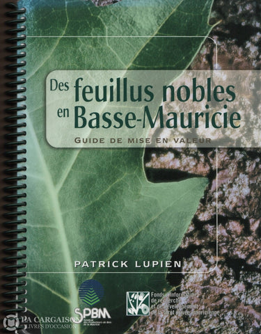 Lupien Patrick. Des Feuillus Nobles En Basse-Mauricie:  Guide De Mise Valeur Livre