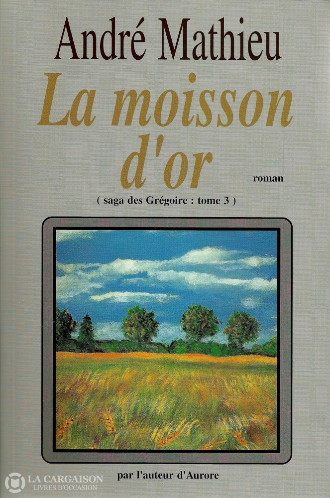 Mathieu Andre. Saga Des Grégoire (La) - Tome 03:  La Moisson Dor Livre