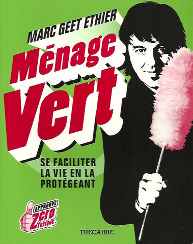 GEET ETHIER, MARC. Ménage vert. Se faciliter la vie en la protégeant.