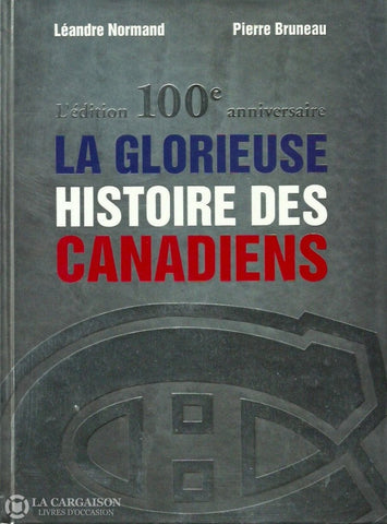 Normand-Bruneau. La Glorieuse Histoire Des Canadiens:  Lédition Du 100E Anniversaire Doccasion -