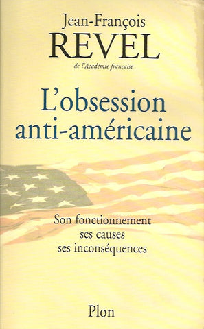 REVEL, JEAN-FRANCOIS. L'obsession anti-américaine. Son fonctionnement, ses causes, ses inconséquences.