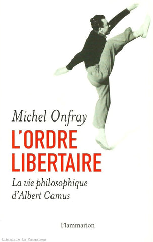 ONFRAY, MICHEL. Ordre libertaire (L') : La vie philosophique d'Albert Camus