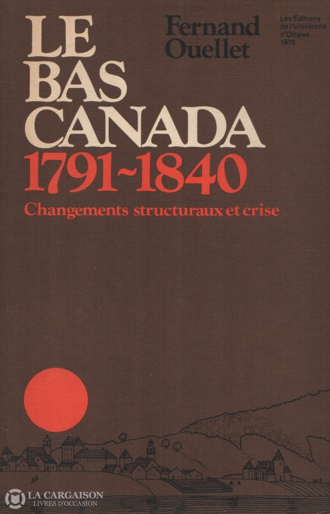 Ouellet Fernand. Bas-Canada 1791-1840 (Le):  Changements Structuraux Et Crise Livre