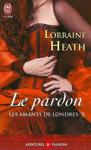 HEATH, LORRAINE. Les amants de Londres - 2. La pardon.