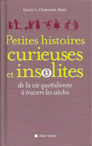 CLEMENTE-RUIZ, GAVIN'S. Petites histoires curieuses et insolites de la vie quotidienne à travers les siècles