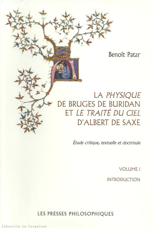 PATAR, BENOIT. La Physique de Bruges de Buridan et le Traité du ciel d’Albert de Saxe - Études critique, textuelle et doctrinale (Complet en 2 volumes). Volume I : Introduction, Volume II : Édition critique de textes, Appendices.