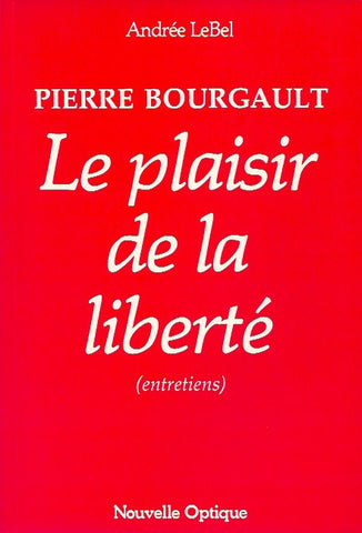 BOURGAULT, PIERRE. Le plaisir de la liberté (entretiens)