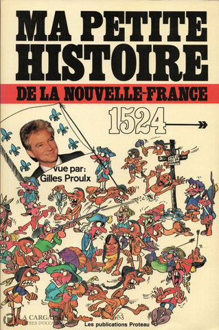 Proulx Gilles. Ma Petite Histoire De La Nouvelle-France - 1524 1763:  Vue Par Gilles Proulx Livre