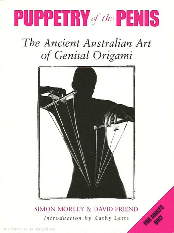 MORLEY-FRIEND. Puppetry of the Penis. The Ancient Australian Art of Genital Origami.