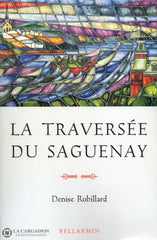 Robillard Denise. Traversée Du Saguenay (La):  Cent Ans Déducation Les Soeurs De Notre-Dame