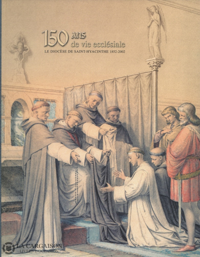 Robillard Jean-Marc. 150 Ans De Vie Ecclésiale:  Le Diocèse Saint-Hyacinthe 1852-2002 Livre