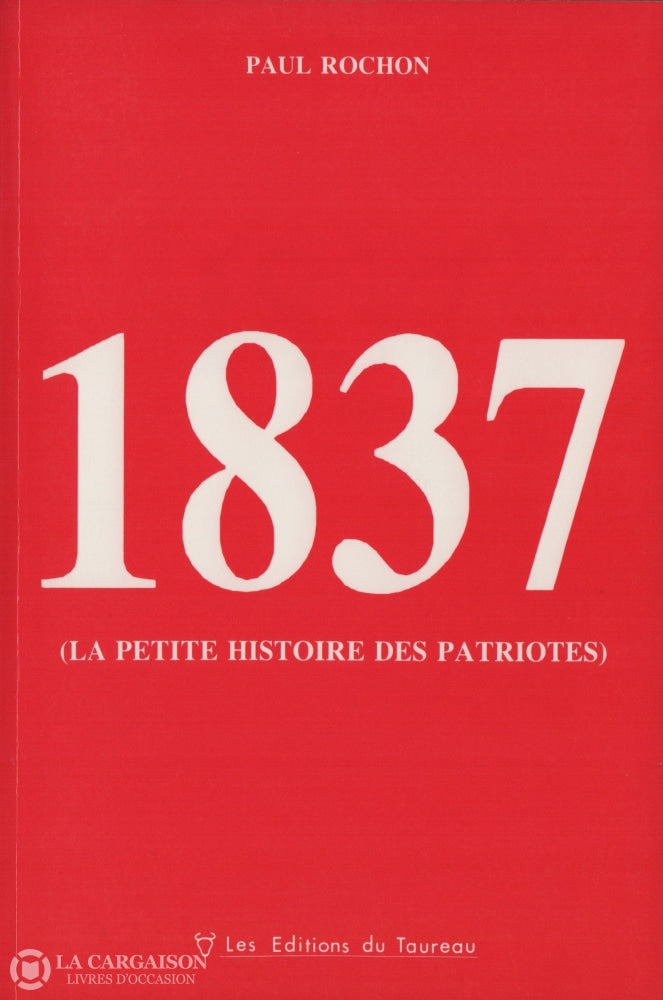 Rochon Paul. 1837 (La Petite Histoire Des Patriotes) Livre