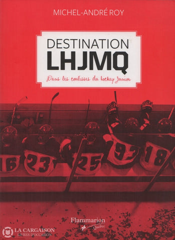 Roy Michel-Andre. Destination Lhjmq:  Dans Les Coulisses Du Hockey Junior Livre