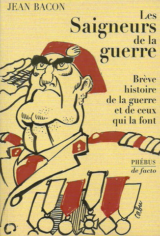 BACON, JEAN. Les Saigneurs de la guerre. Brève histoire de la guerre et de ceux qui la font.