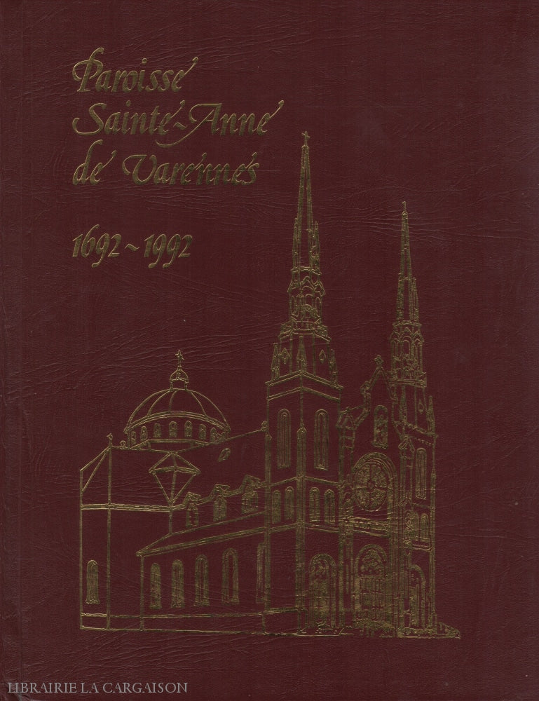 Sainte-Anne De Varennes. Paroisse Sainte-Anne De Varennes 1692-1992:  Volume-Souvenir À Loccasion Du