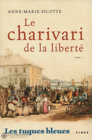 Sicotte Anne-Marie. Tuques Bleues (Les) - Tome 01:  Le Charivari De La Liberté Livre