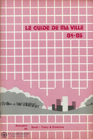 Sorel-Tracy. Guide De Ma Ville 84-85 (Le):  Annuaire Sorel-Tracy & Environs Livre