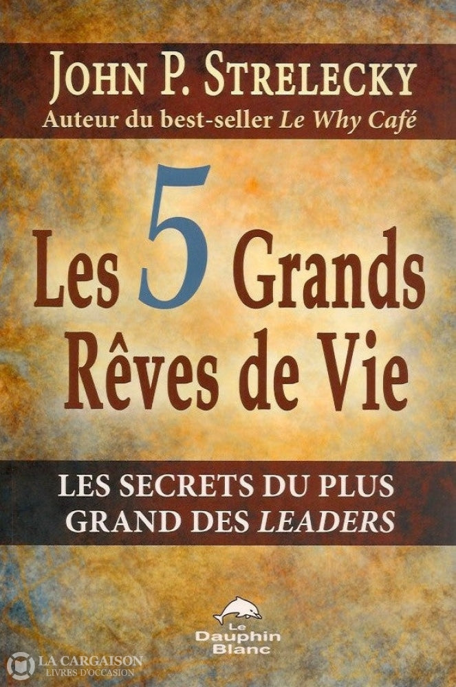 Strelecky John P. Les 5 Grands Rêves De Vie:  Secrets Du Plus Grand Des Leaders Doccasion - Très Bon