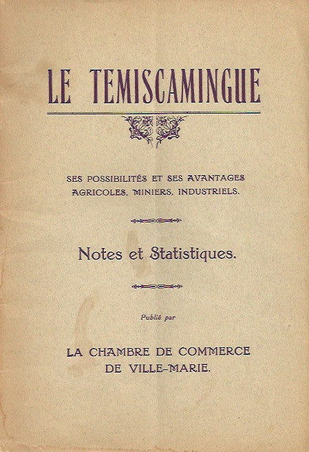 ABITIBI-TEMISCAMINGUE. Le Témiscamingue. Ses possibilités et ses avantages agricoles, miniers industriels. Notes et Statistiques.