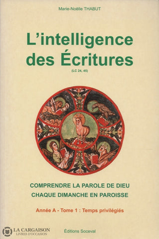 Thabut Marie-Noelle. Intelligence Des Écritures (L):  Année A - Tome 1 Temps Privilégiés Comprendre