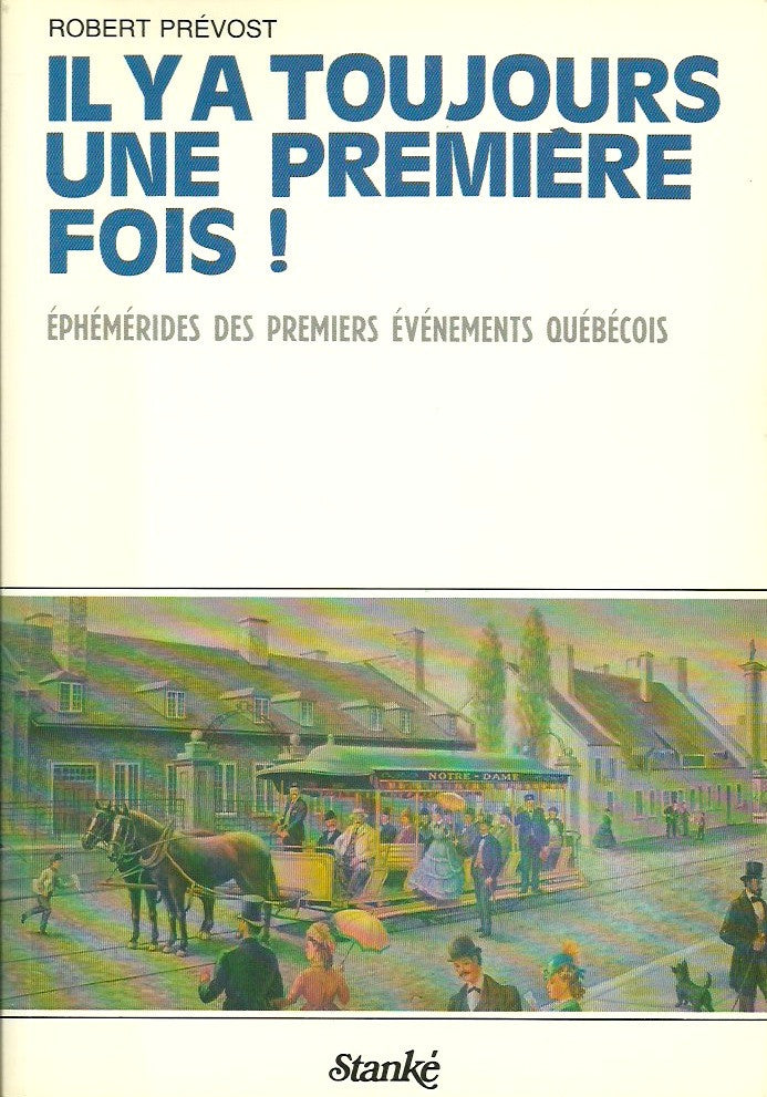 PREVOST, ROBERT. Il y a toujours une première fois! Ephémérides des premiers événements québécois