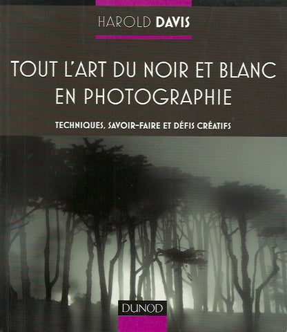 DAVIS, HAROLD. Tout l'art du noir et blanc en photographie. Techniques, savoir-faire et défis créatifs.