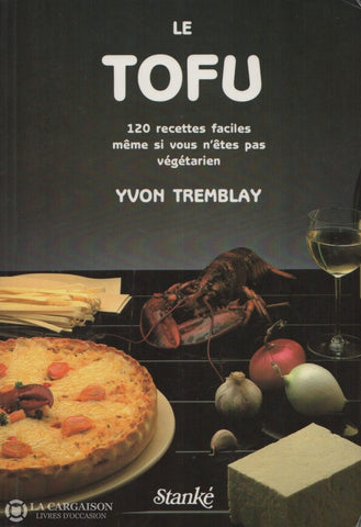 Tremblay Yvon. Tofu (Le):  120 Recettes Faciles Même Si Vous Nêtes Pas Végétarien Livre