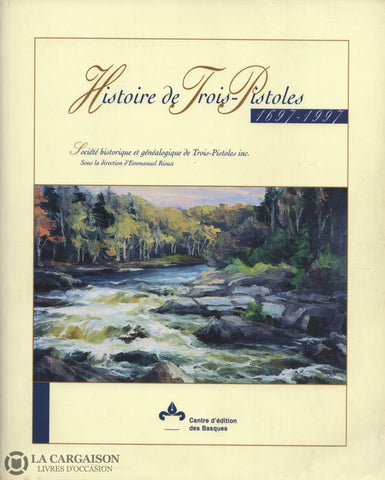 Trois-Pistoles. Histoire De Trois-Pistoles 1697-1997:  Ouvrage Publié Dans Le Cadre Des Fêtes Du