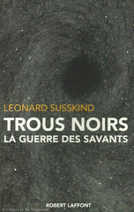 SUSSKIND, LEONARD. Trous noirs. La guerre des savants.