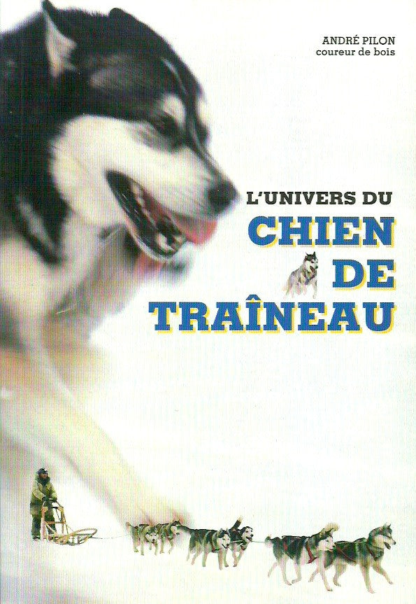 PILON, ANDRE. L'univers du chien de traîneau