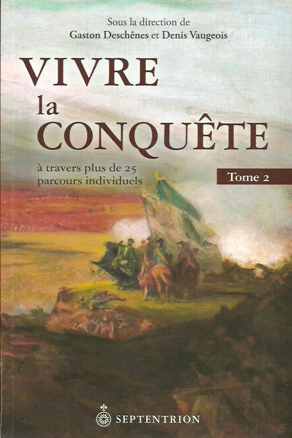 DESCHENES-VAUGEOIS. Vivre la Conquête. Tome 02. À travers plus de 25 autres parcours individuels.