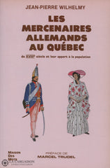 Wilhelmy Jean-Pierre. Mercenaires Allemands Au Québec Du Xviiie Siècle Et Leur Apport À La